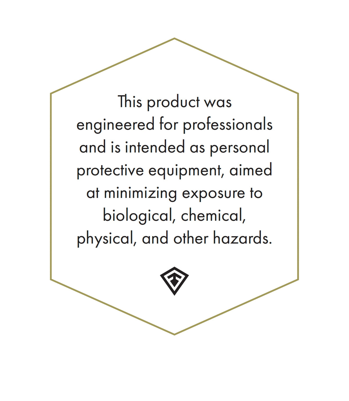 This product was engineered for professionals and is intended as personal protective equipment, aimed at minimizing exposure to biological, chemical, physical, and other hazards.
